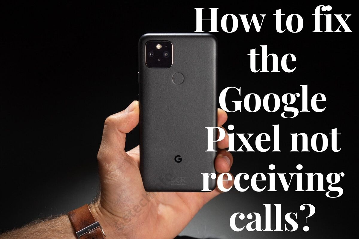 How to fix the Google Pixel not receiving calls-getechinfo
